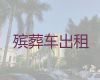韶关市遗体长途运送租车-殡葬车出租，国际遗体转运